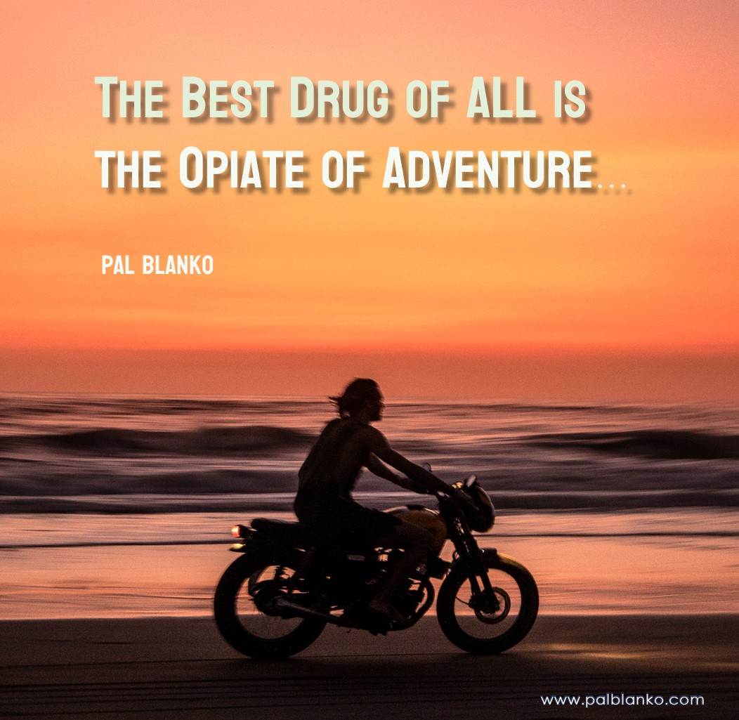 Pal Blanko Quote - The Opiate of Adventure...
